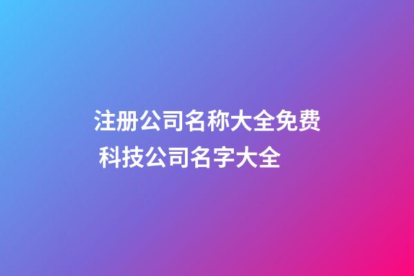 注册公司名称大全免费 科技公司名字大全-第1张-公司起名-玄机派